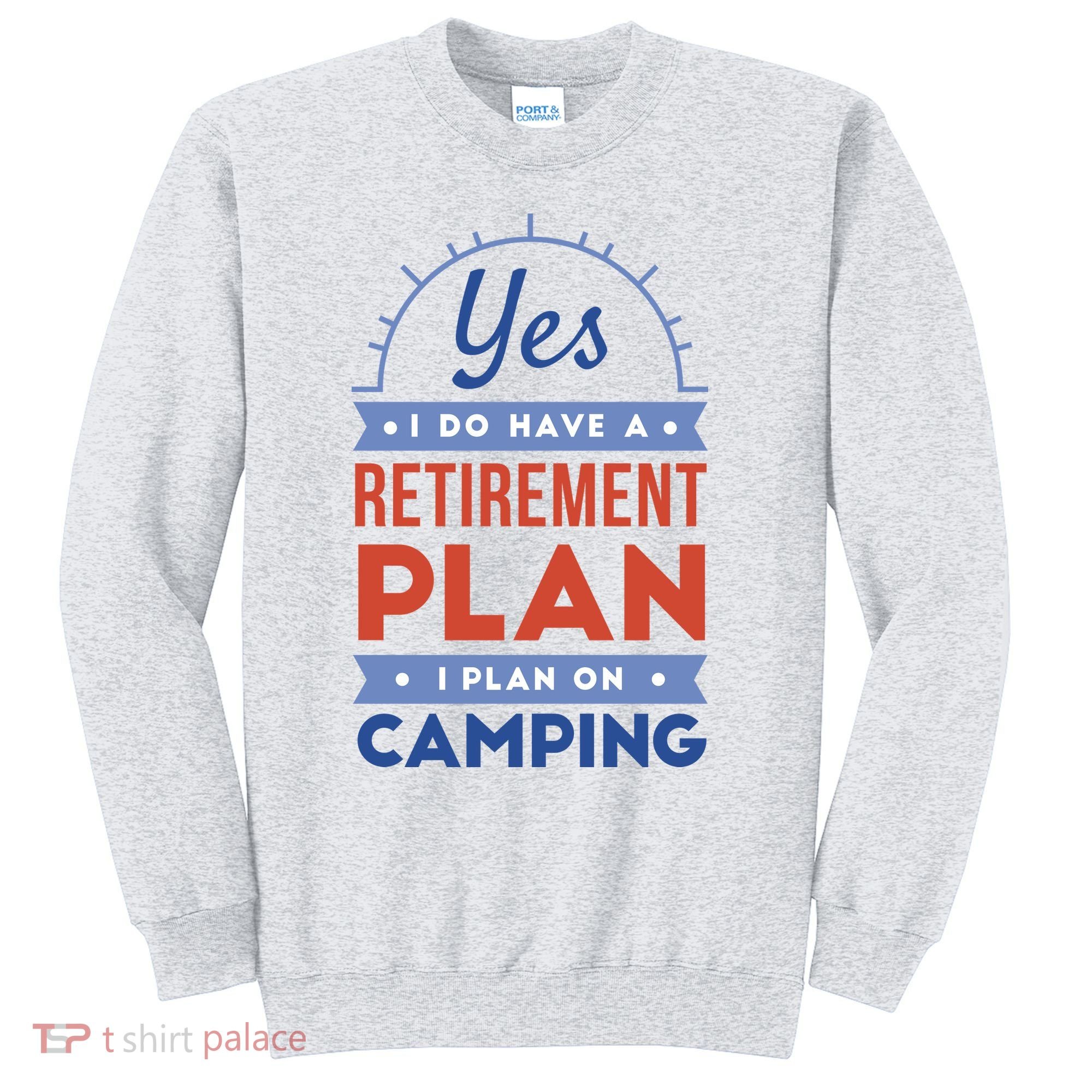 Yes I Do Have A Retirement Plan I Plan On Camping Sweatshirt