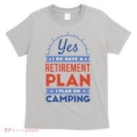 Yes I Do Have A Retirement Plan I Plan On Camping T-Shirt thumb 0