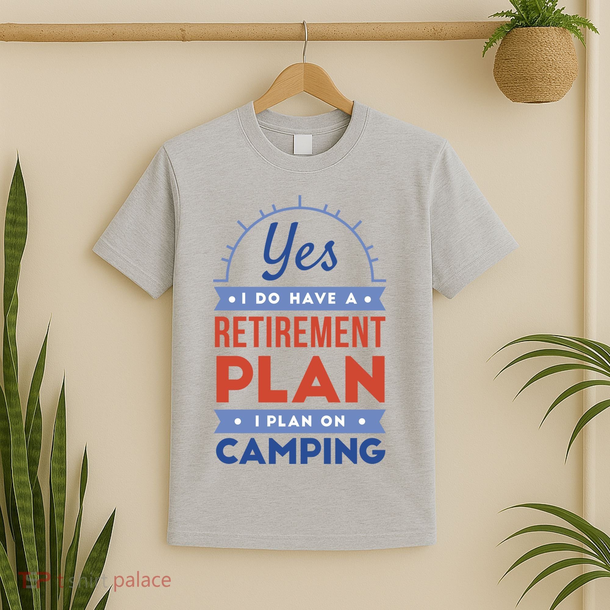 Yes I Do Have A Retirement Plan I Plan On Camping T-Shirt