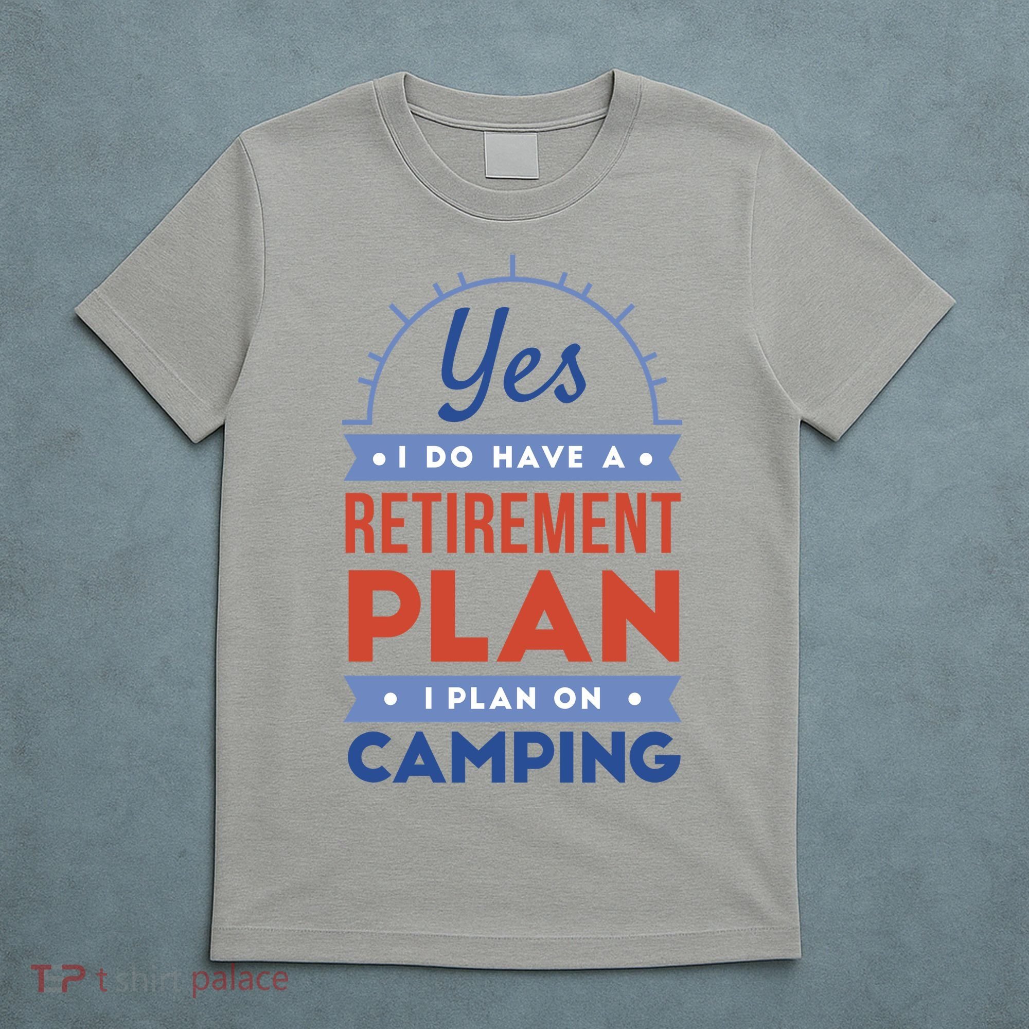 Yes I Do Have A Retirement Plan I Plan On Camping T-Shirt