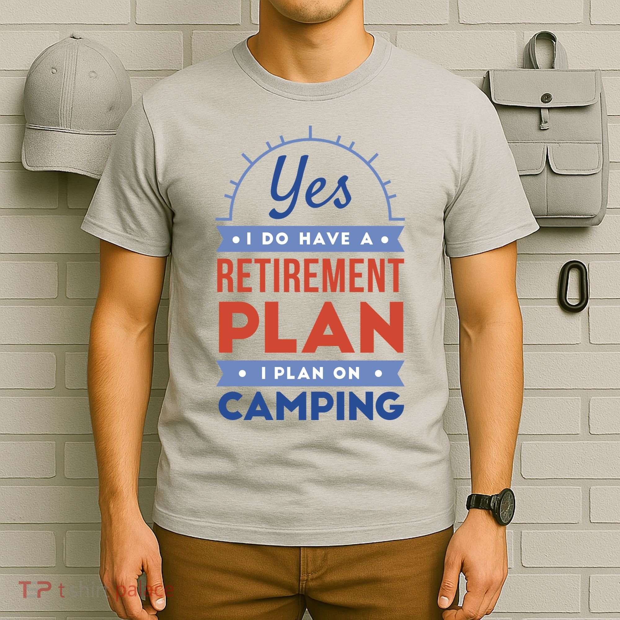 Yes I Do Have A Retirement Plan I Plan On Camping T-Shirt