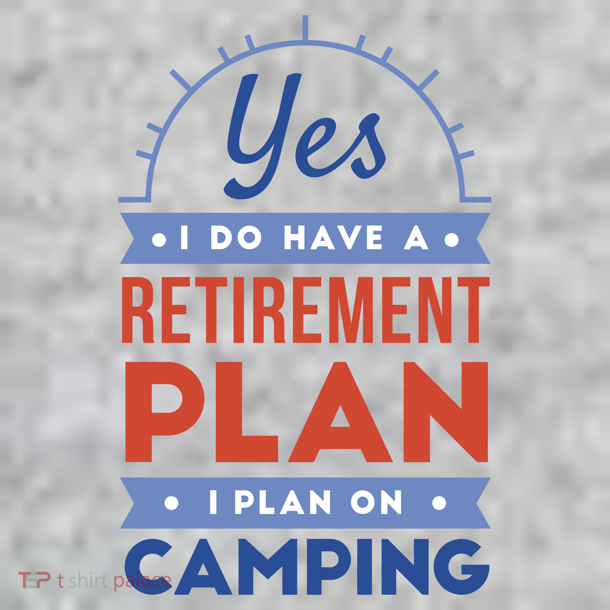 Yes I Do Have A Retirement Plan I Plan On Camping T-Shirt