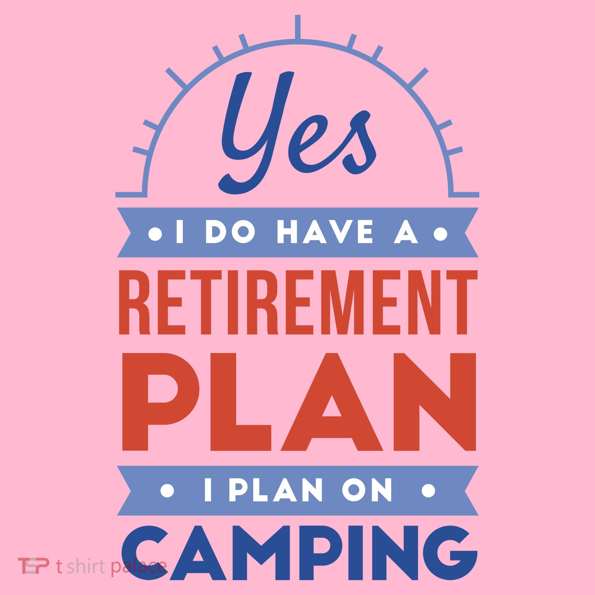 Yes I Do Have A Retirement Plan I Plan On Camping Coaster
