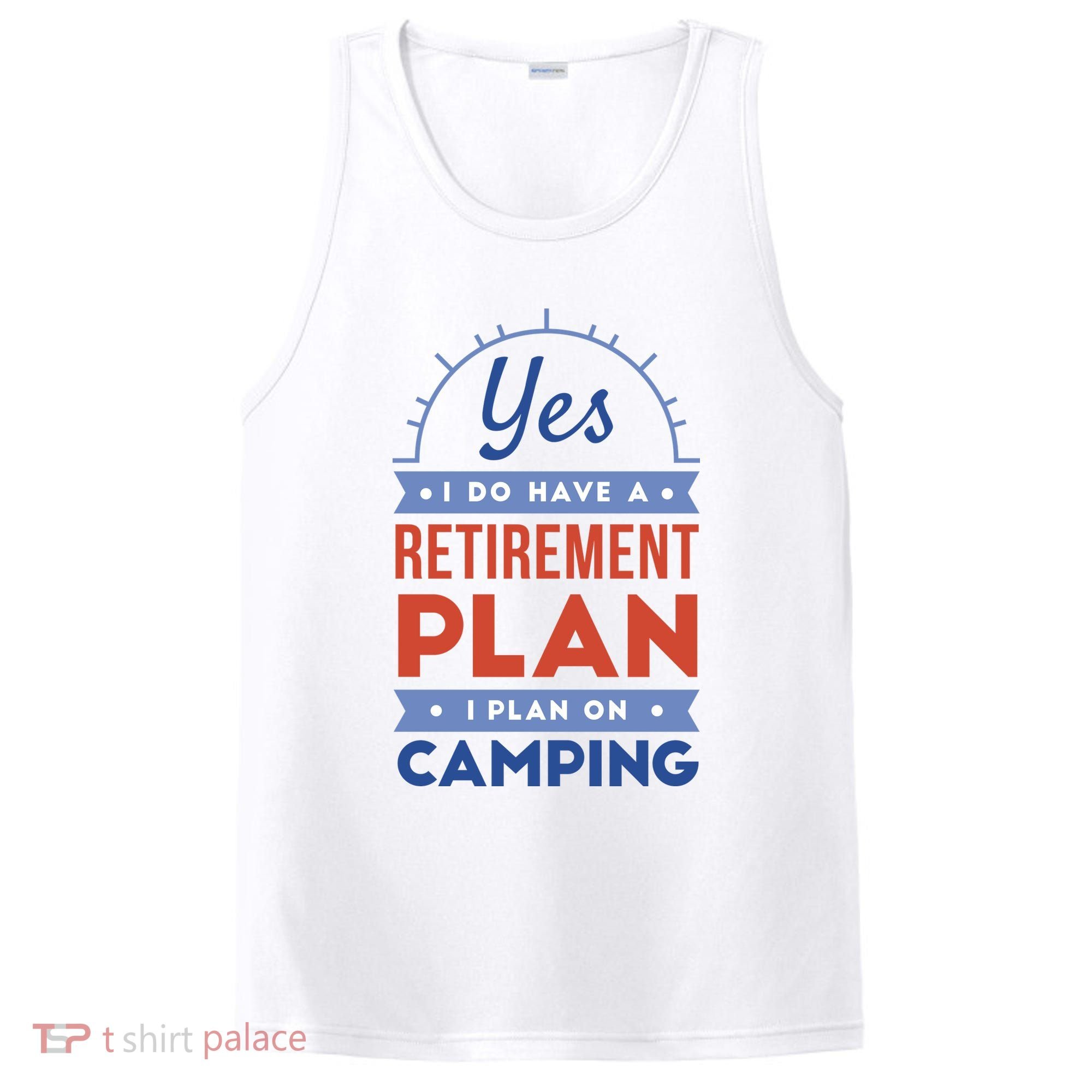 Yes I Do Have A Retirement Plan I Plan On Camping PosiCharge Competitor Tank