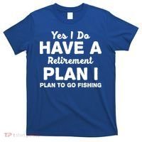 Yes I Do Have A Retirement Plan To Go Fishing Funny T-Shirt thumb 0