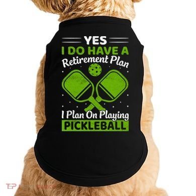 Yes I Do Have A Retirement Plan Pickleball Paddle Doggie Tank