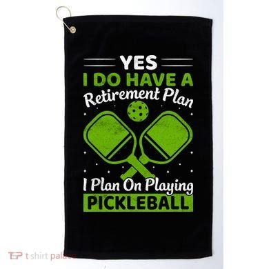 Yes I Do Have A Retirement Plan Pickleball Paddle Golf Towel