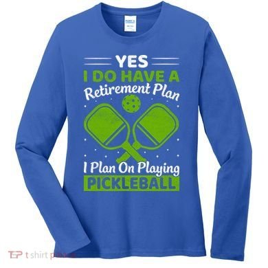 Yes I Do Have A Retirement Plan Pickleball Paddle Women's Long Sleeve Shirt