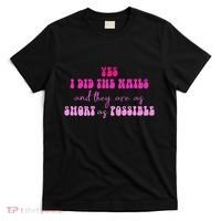 Yes I Did The Nails And They Are As Short As Possible Quote T-Shirt thumb 0