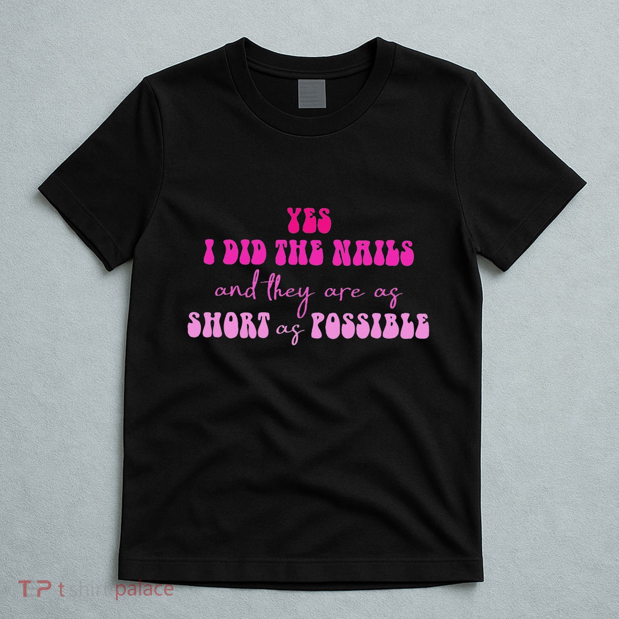 Yes I Did The Nails And They Are As Short As Possible Quote T-Shirt