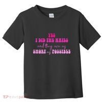 Yes I Did The Nails And They Are As Short As Possible Quote Toddler T-Shirt thumb 0