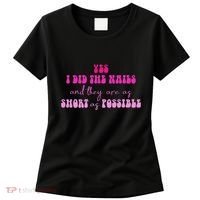Yes I Did The Nails And They Are As Short As Possible Quote Women's T-Shirt thumb 0