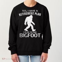 Yes I Do Have A Retirement Plan Bigfoot Funny Women's Sweatshirt thumb 0