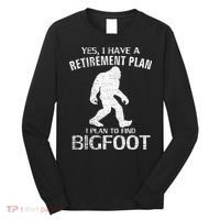 Yes I Do Have A Retirement Plan Bigfoot Funny Long Sleeve Shirt thumb 0