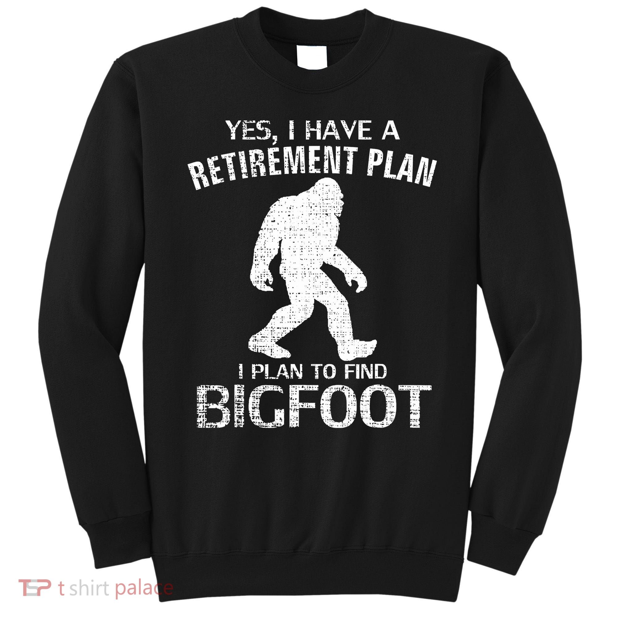 Yes I Do Have A Retirement Plan Bigfoot Funny Sweatshirt