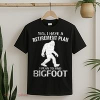 Yes I Do Have A Retirement Plan Bigfoot Funny T-Shirt thumb 2