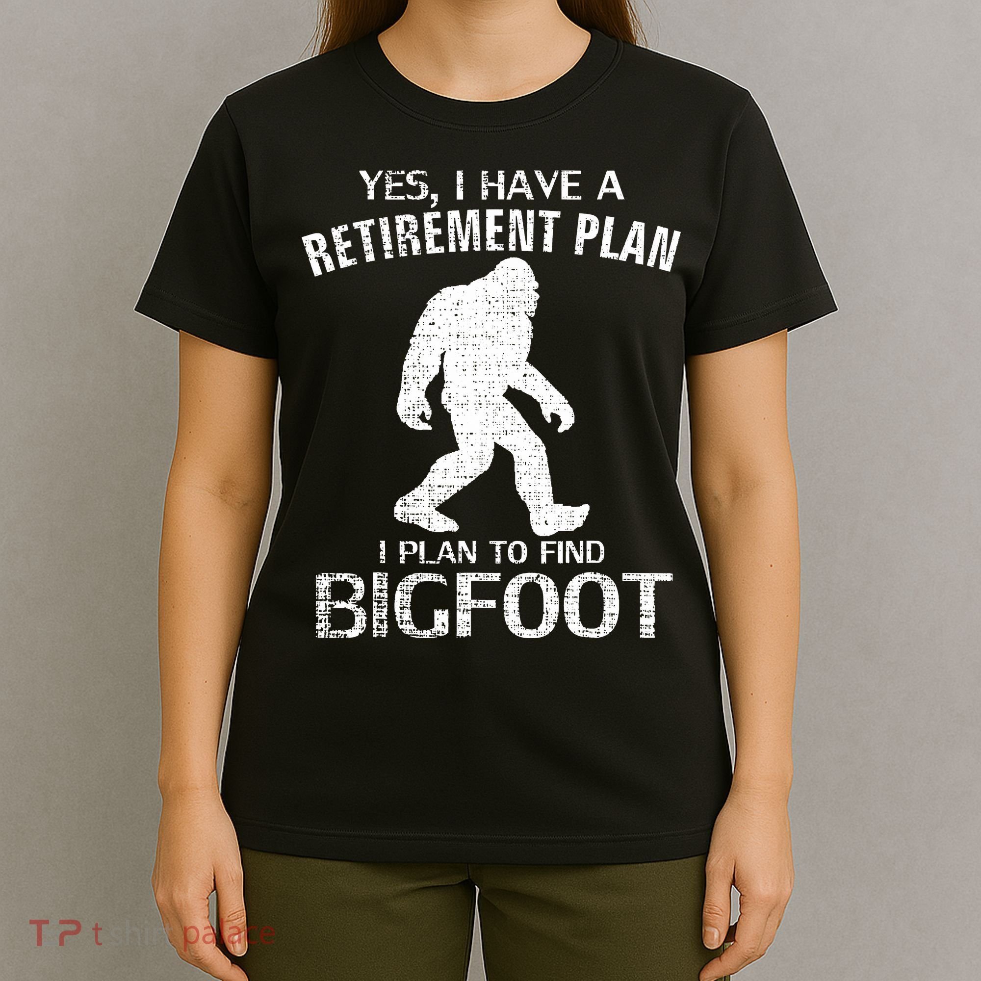 Yes I Do Have A Retirement Plan Bigfoot Funny T-Shirt