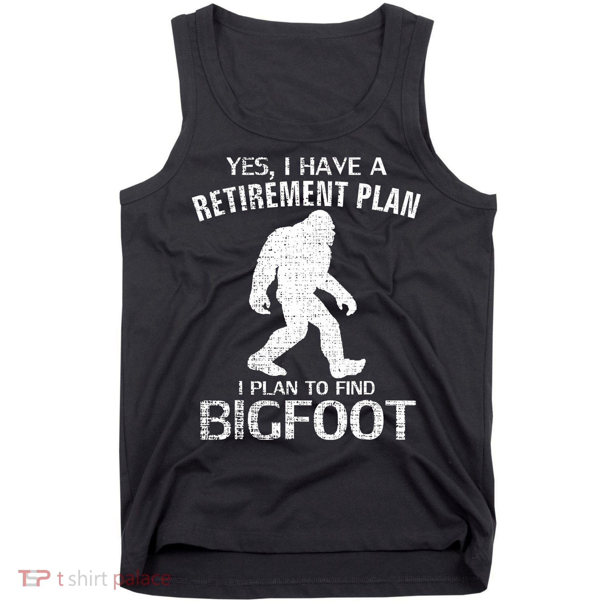 Yes I Do Have A Retirement Plan Bigfoot Funny Tank Top