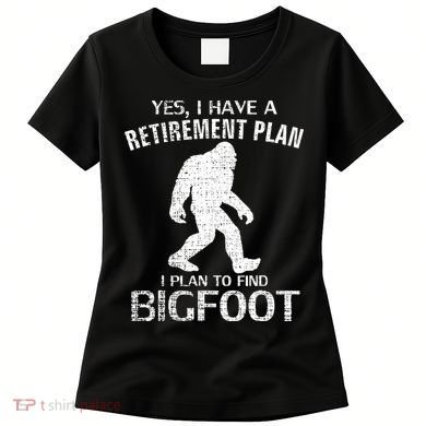 Yes I Do Have A Retirement Plan Bigfoot Funny Women's T-Shirt