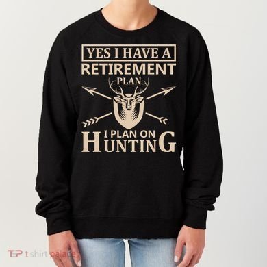 Yes I Have A Retirement Plan I Plan On Hunting Women's Sweatshirt