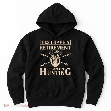 Yes I Have A Retirement Plan I Plan On Hunting Hoodie