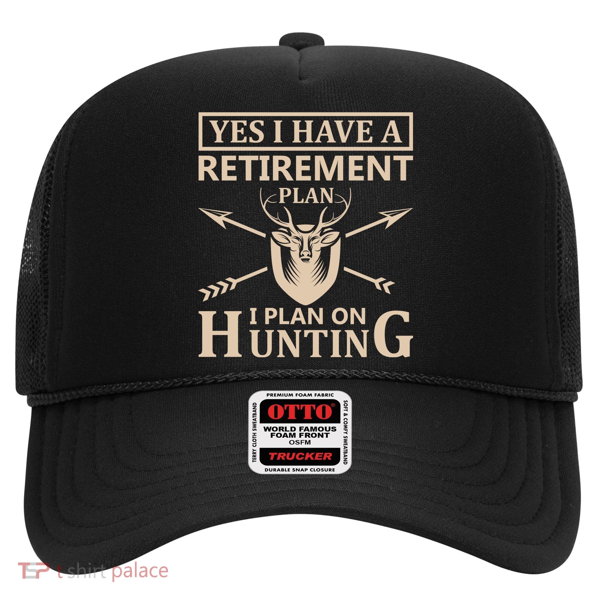 Yes I Have A Retirement Plan I Plan On Hunting Hat