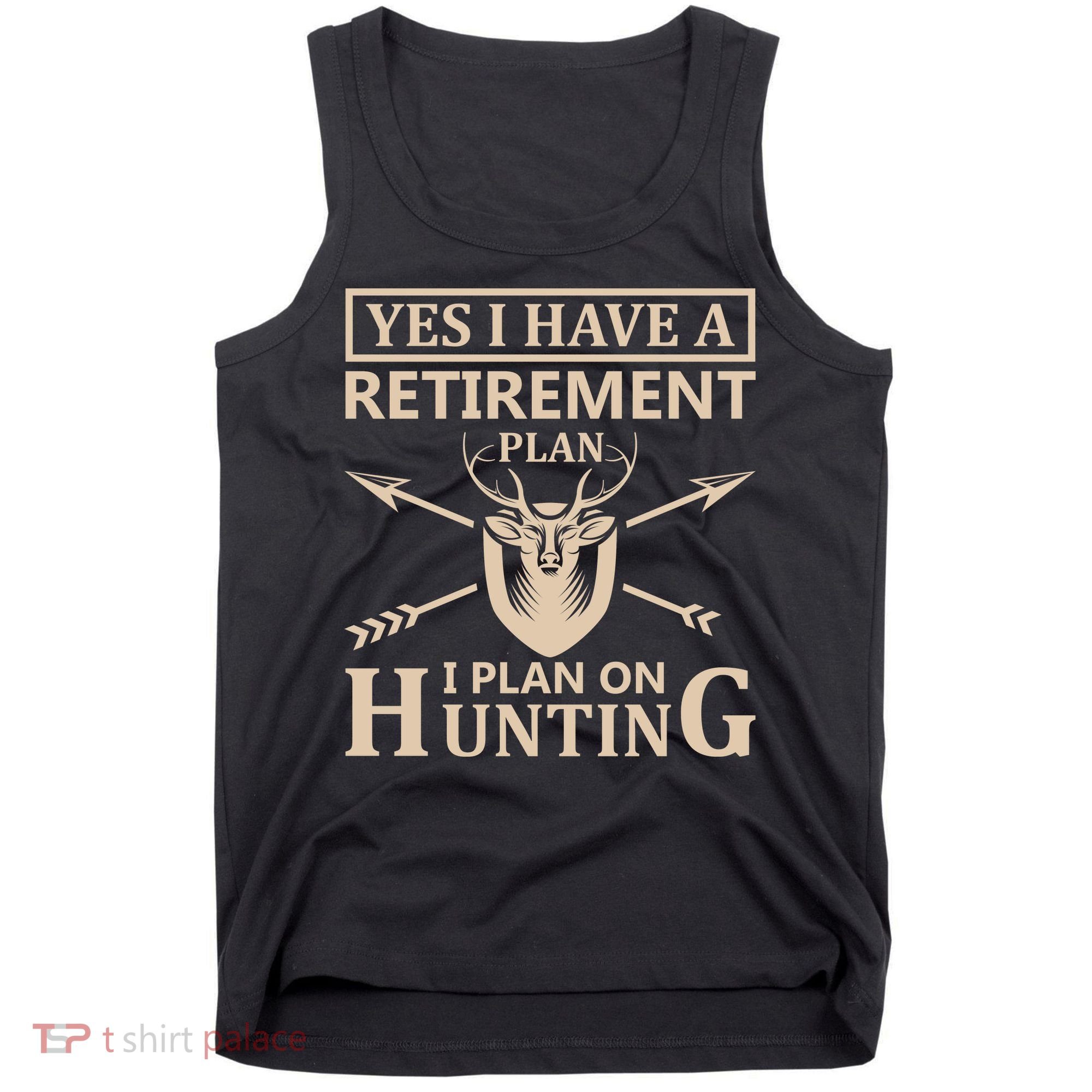 Yes I Have A Retirement Plan I Plan On Hunting Tank Top