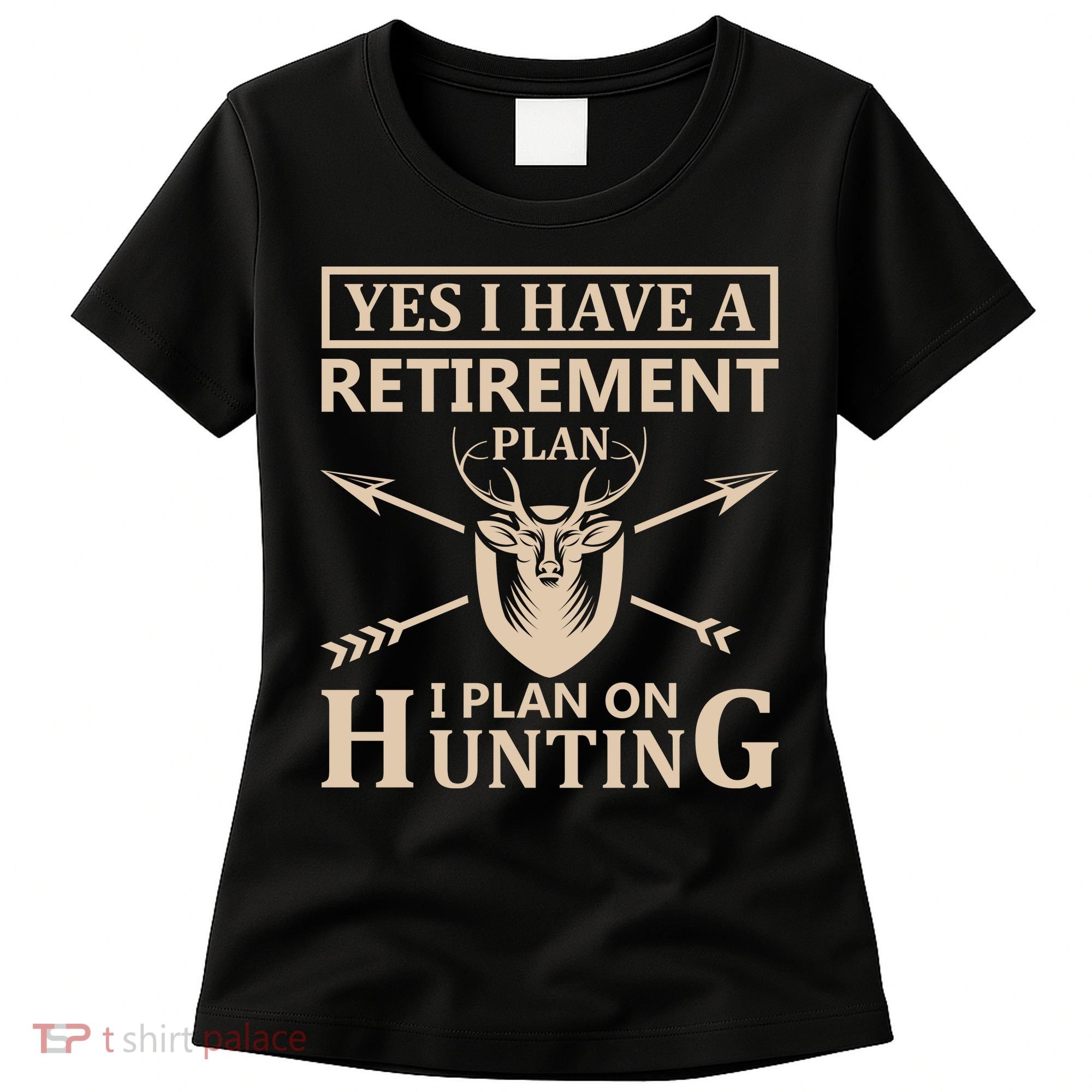 Yes I Have A Retirement Plan I Plan On Hunting Women's T-Shirt