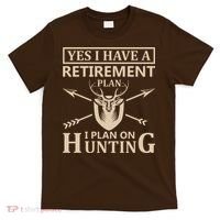 Yes I Have A Retirement Plan I Plan On Hunting T-Shirt thumb 0