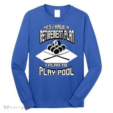 Yes I Have A Retirement Plan Pool Player Gift Billiard Long Sleeve Shirt