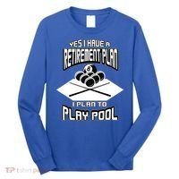 Yes I Have A Retirement Plan Pool Player Gift Billiard Long Sleeve Shirt thumb 0
