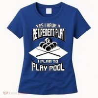 Yes I Have A Retirement Plan Pool Player Gift Billiard Women's T-Shirt thumb 0