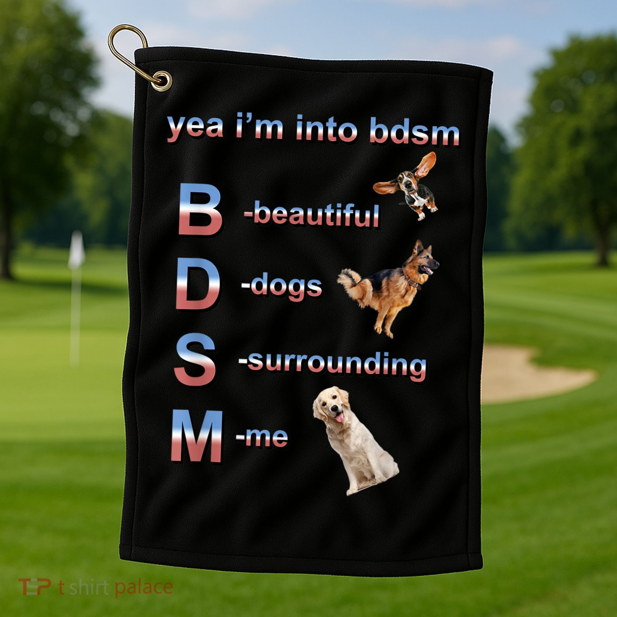 Yea I'm Into Bdsm (Beautiful Dogs Surrounding Me) Golf Towel