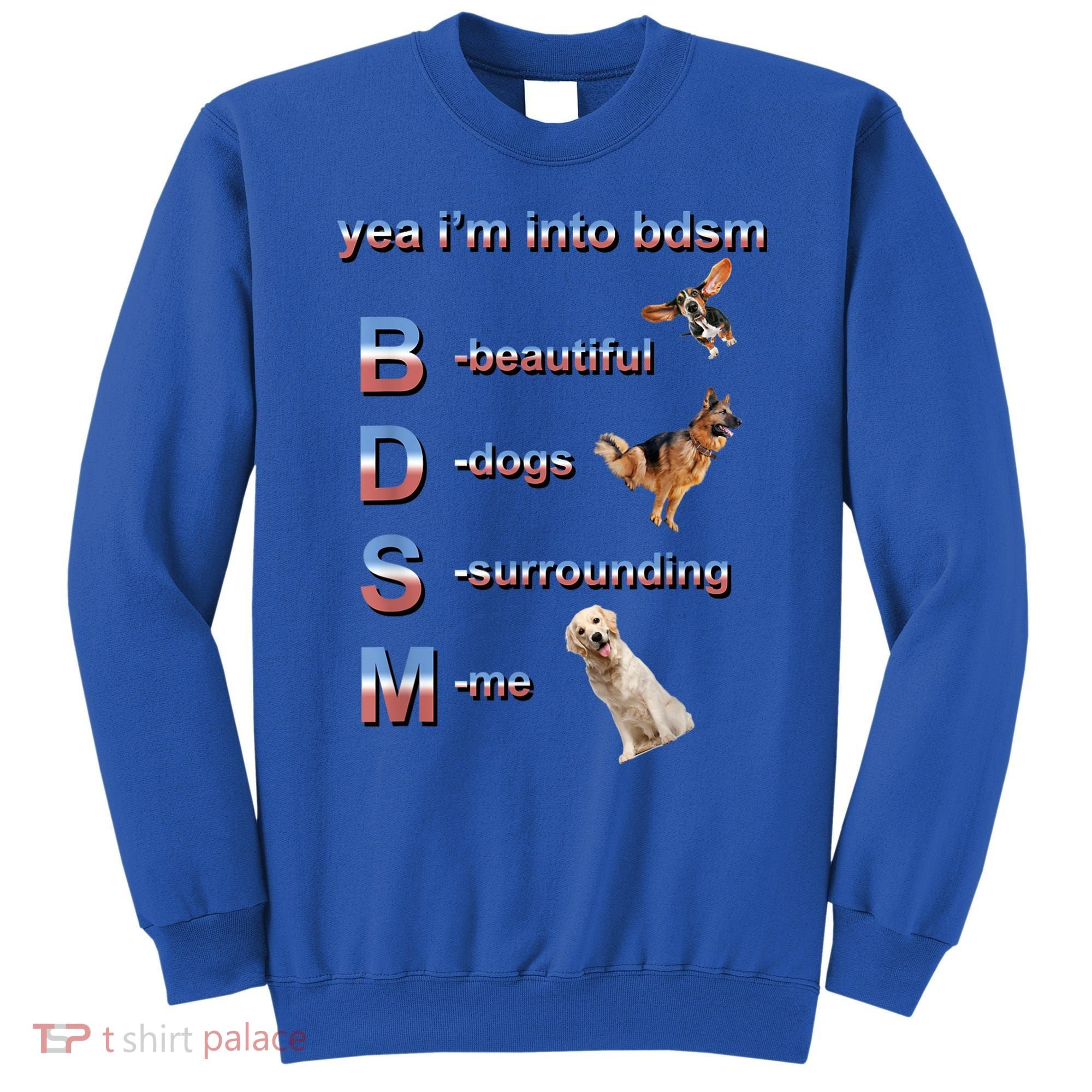 Yea I'm Into Bdsm (Beautiful Dogs Surrounding Me) Sweatshirt