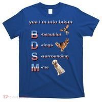 Yea I'm Into Bdsm (Beautiful Dogs Surrounding Me) T-Shirt thumb 0