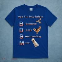 Yea I'm Into Bdsm (Beautiful Dogs Surrounding Me) T-Shirt thumb 5