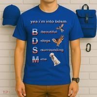 Yea I'm Into Bdsm (Beautiful Dogs Surrounding Me) T-Shirt thumb 6