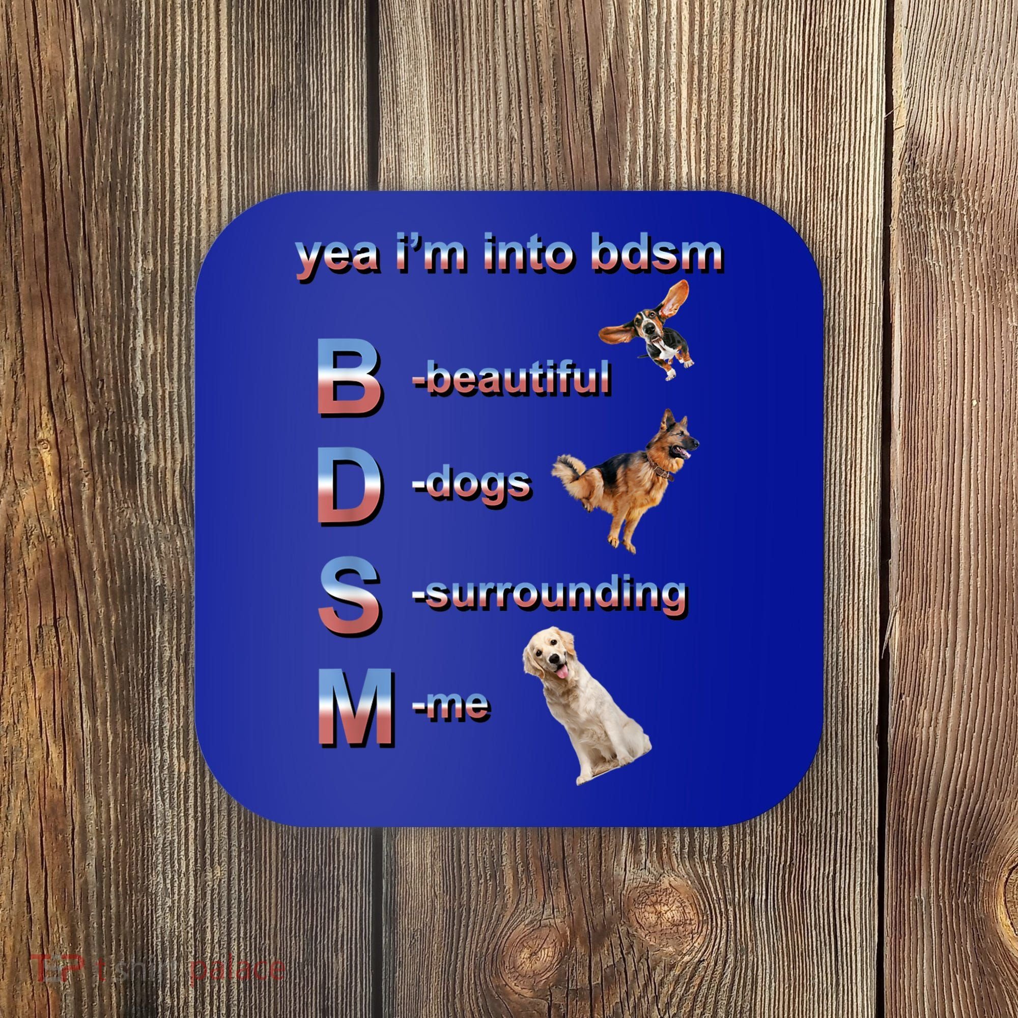 Yea I'm Into Bdsm (Beautiful Dogs Surrounding Me) Coaster