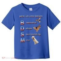 Yea I'm Into Bdsm (Beautiful Dogs Surrounding Me) Toddler T-Shirt thumb 0
