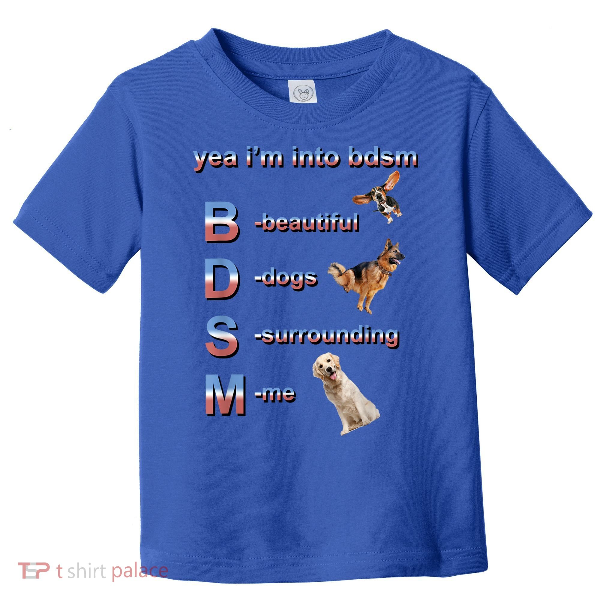 Yea I'm Into Bdsm (Beautiful Dogs Surrounding Me) Toddler T-Shirt