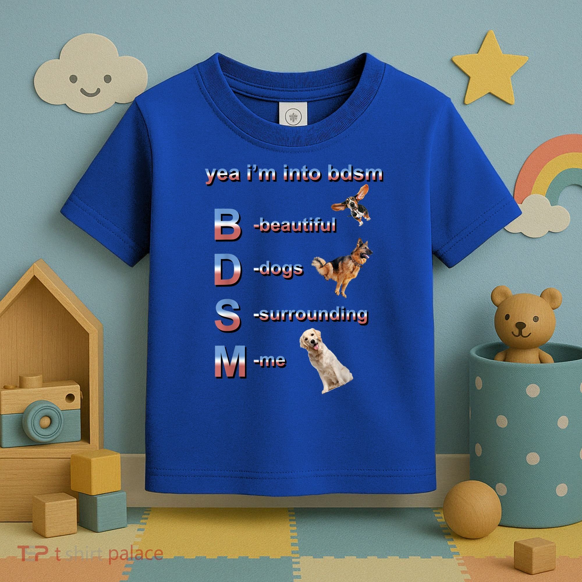 Yea I'm Into Bdsm (Beautiful Dogs Surrounding Me) Toddler T-Shirt