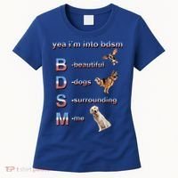 Yea I'm Into Bdsm (Beautiful Dogs Surrounding Me) Women's T-Shirt thumb 0