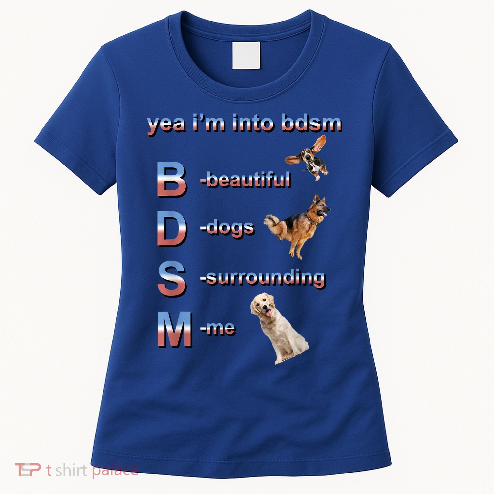 Yea I'm Into Bdsm (Beautiful Dogs Surrounding Me) Women's T-Shirt