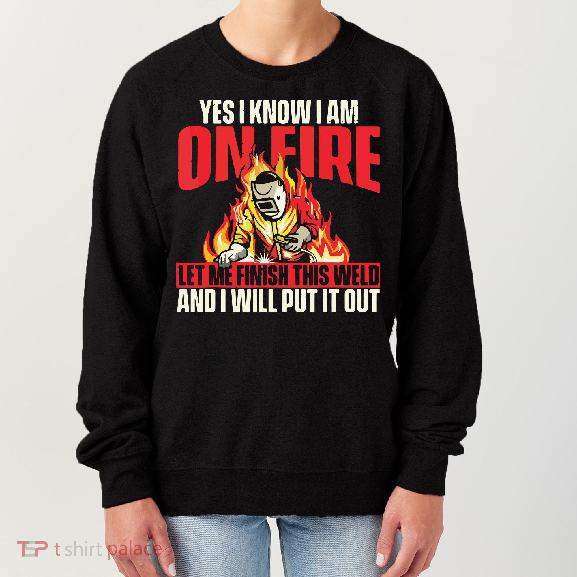 Yes I Know I Am On Fire Welder Welding Weld Iron Worker Women's Sweatshirt