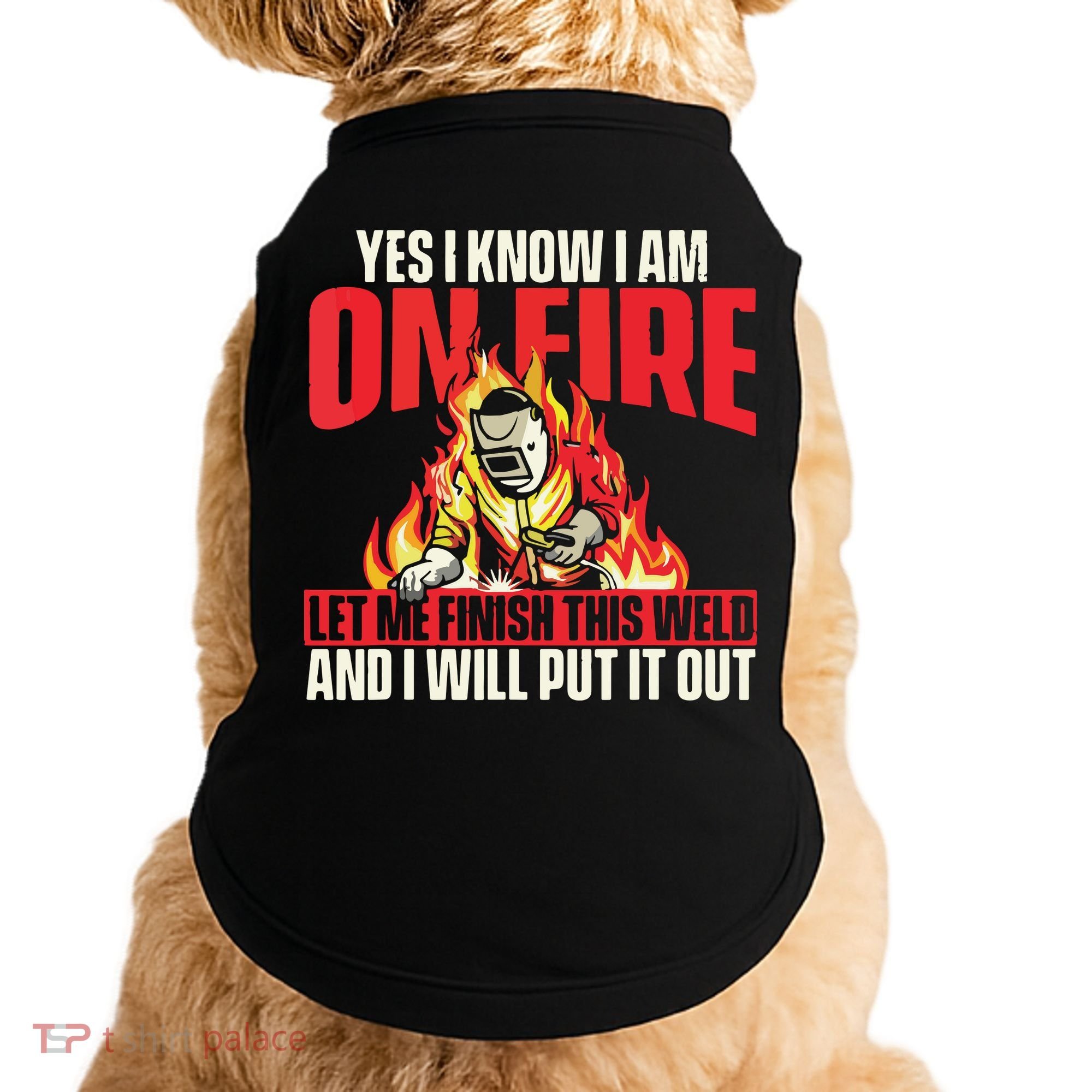 Yes I Know I Am On Fire Welder Welding Weld Iron Worker Doggie Tank