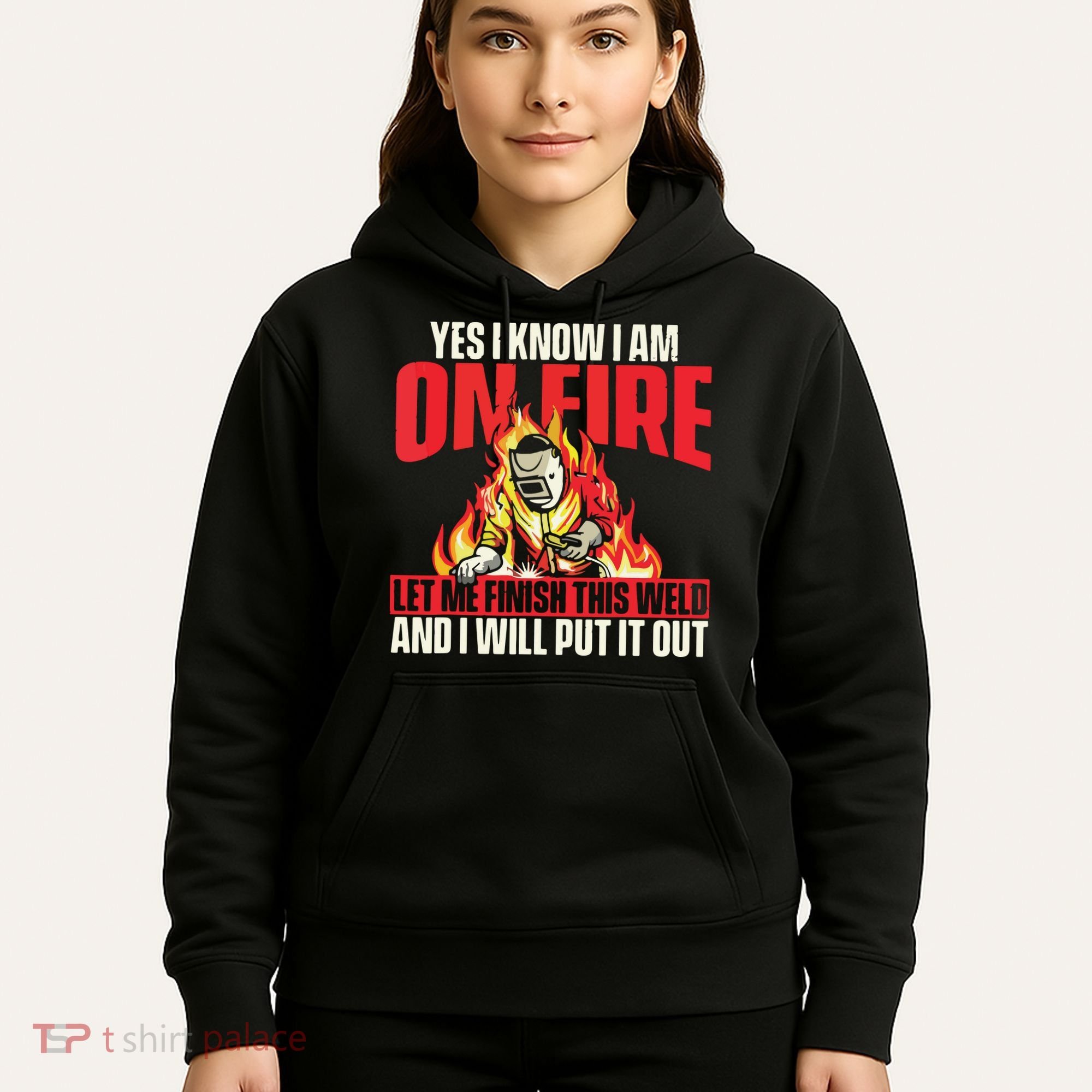 Yes I Know I Am On Fire Welder Welding Weld Iron Worker Hoodie
