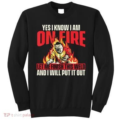 Yes I Know I Am On Fire Welder Welding Weld Iron Worker Sweatshirt