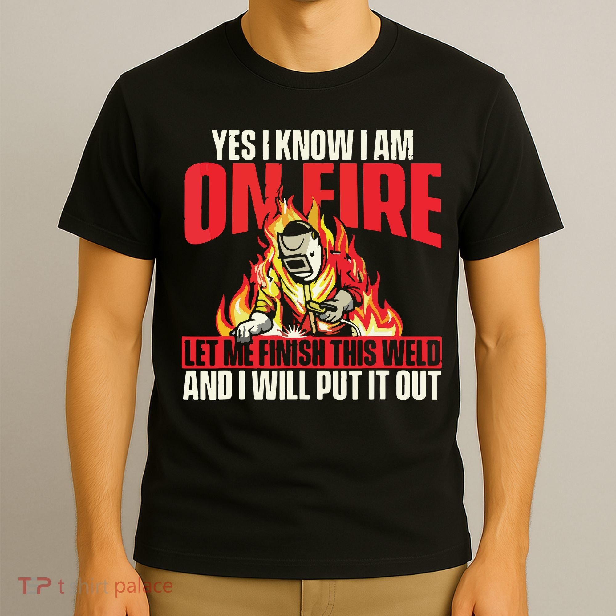 Yes I Know I Am On Fire Welder Welding Weld Iron Worker T-Shirt