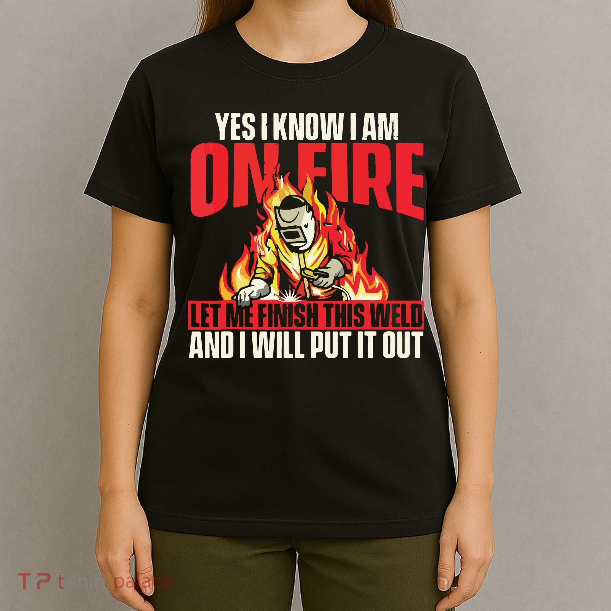 Yes I Know I Am On Fire Welder Welding Weld Iron Worker T-Shirt
