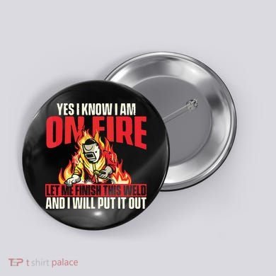 Yes I Know I Am On Fire Welder Welding Weld Iron Worker Button